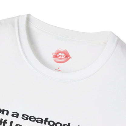 "On A Seafood Diet, If I See It I Eat It." | Text Only | T-Shirt