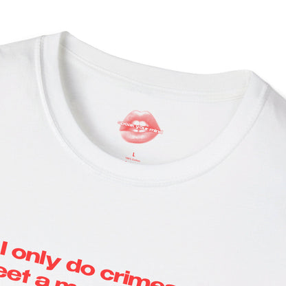 "I Only Do Crimes To Meet A Man In Uniform." | Text Only | T-Shirt