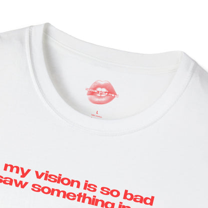 "My Vision Is So Bad I Saw Something In You" | Text Only | T-Shirt