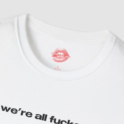 "We're All Fucked." | Text Only | T-Shirt