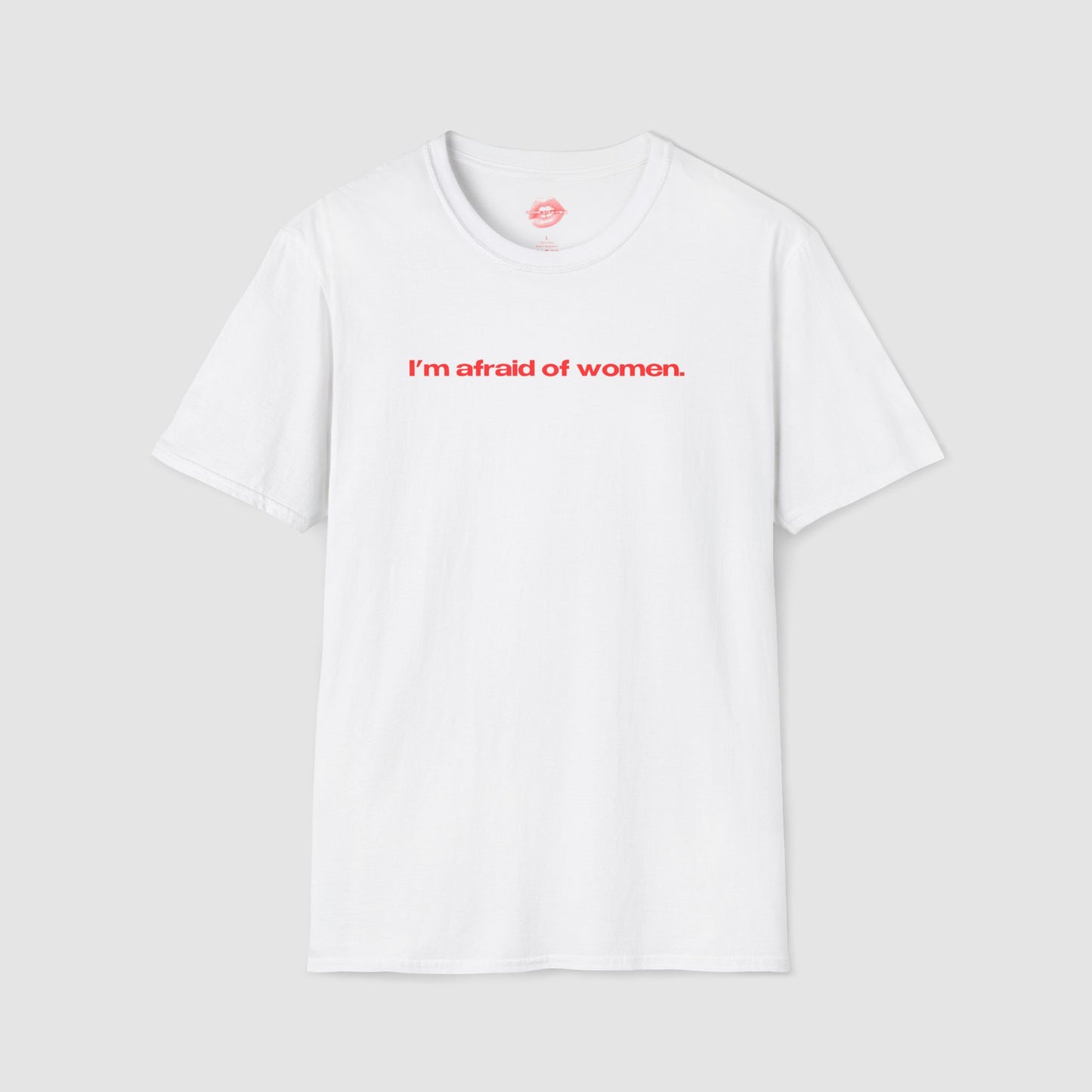 "I'm Afraid Of Women." | Text Only | T-Shirt