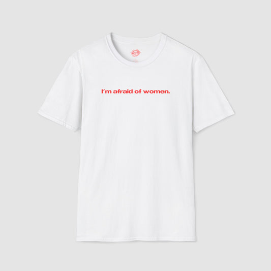 "I'm Afraid Of Women." | Text Only | T-Shirt
