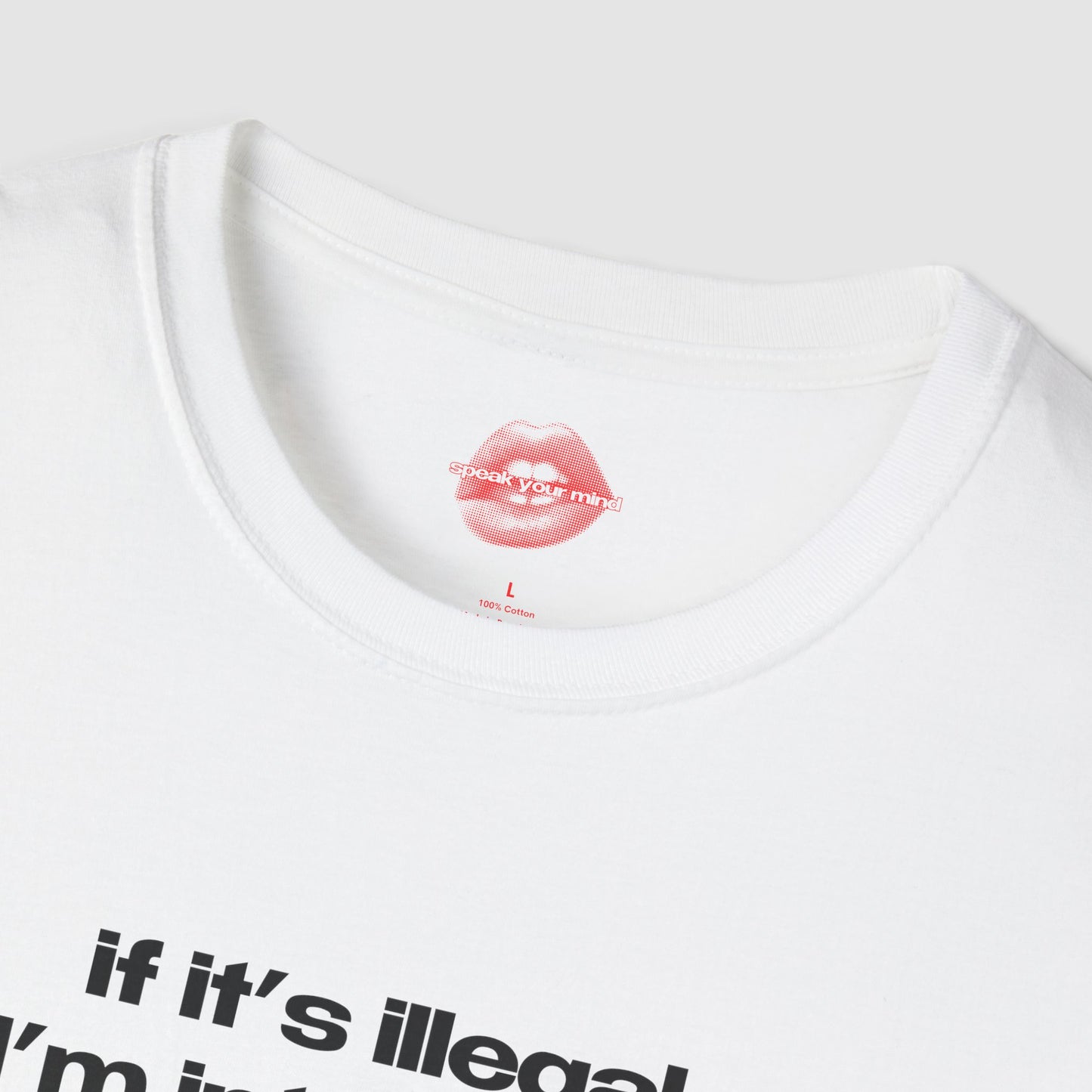 "If It's Illegal, I'm Interested." | Text Only | T-Shirt