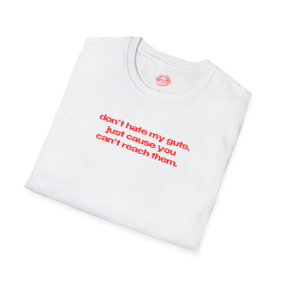 "Don't Hate My Guts, Just Cause You Can't Reach Them." | Text Only | T-Shirt