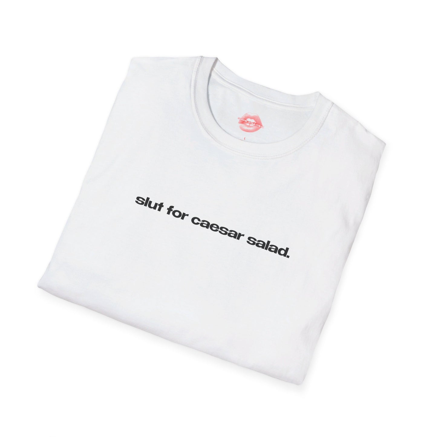 "Slut For Caesar Salad." | Text Only | T-Shirt