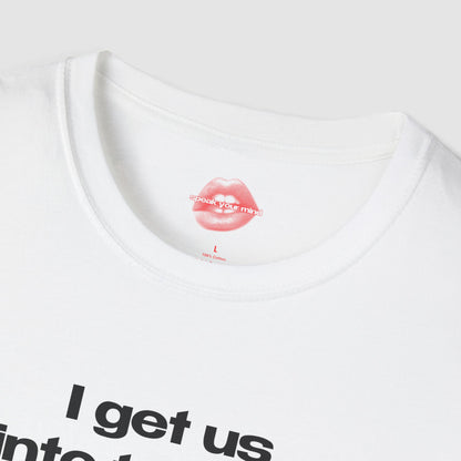 "I Get Us Into Trouble." | Text Only | T-Shirt