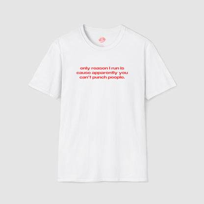 "Only Reason I Run Is Cause Apparently You Can't Punch People." | Text Only | T-Shirt