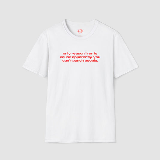 "Only Reason I Run Is Cause Apparently You Can't Punch People." | Text Only | T-Shirt