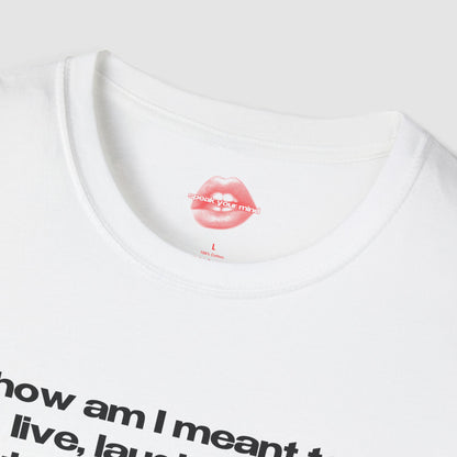 "How Am I Meant To Live, Laugh, Love, When More People Believe In UFOs Than In Basic Human Decency." | Text Only | T-Shirt