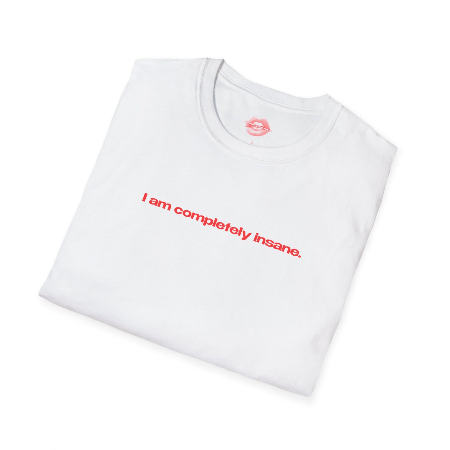 "I Am Completely Insane." | Text Only | T-Shirt