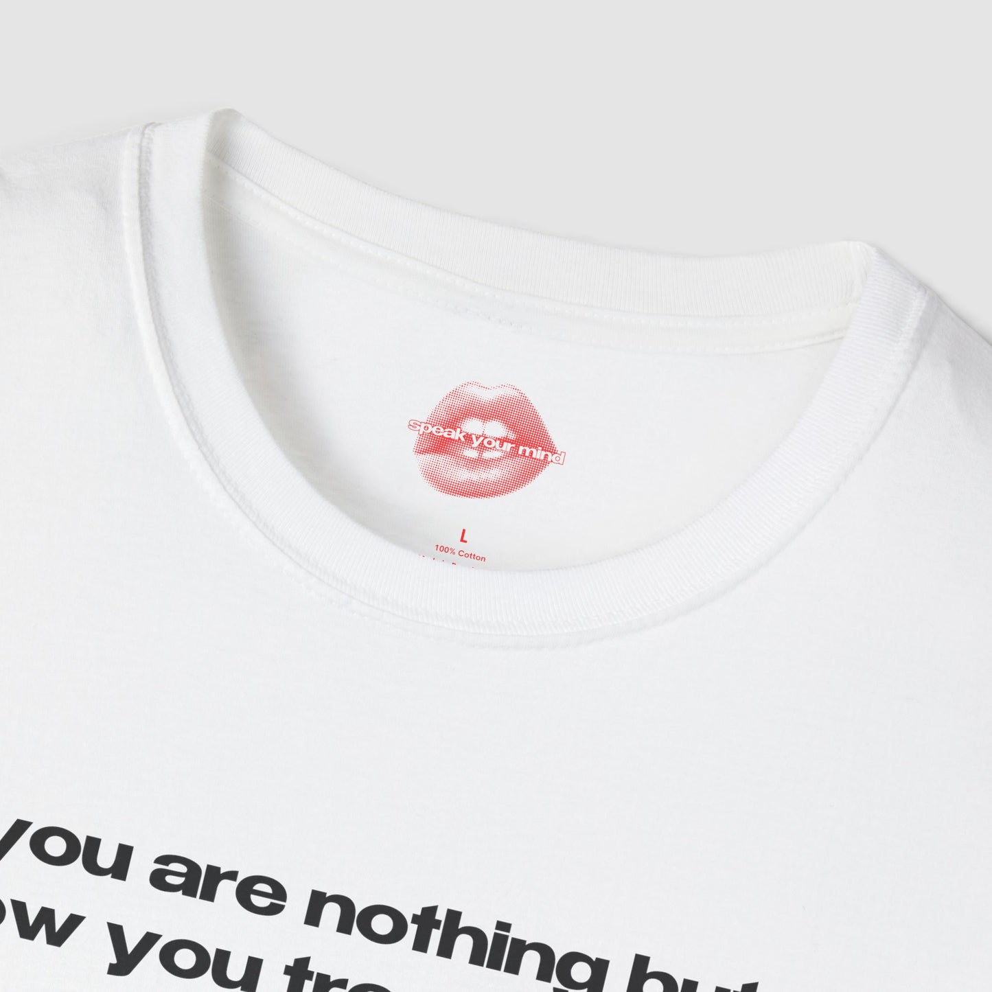 "You Are Nothing But How You Treat People." | Text Only | T-Shirt