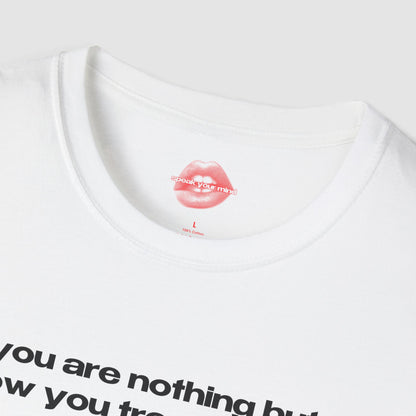 "You Are Nothing But How You Treat People." | Text Only | T-Shirt