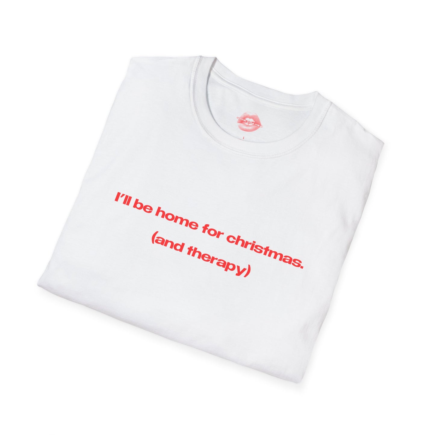 "I'll Be Home For Christmas. (And Therapy)" | Text Only | T-Shirt