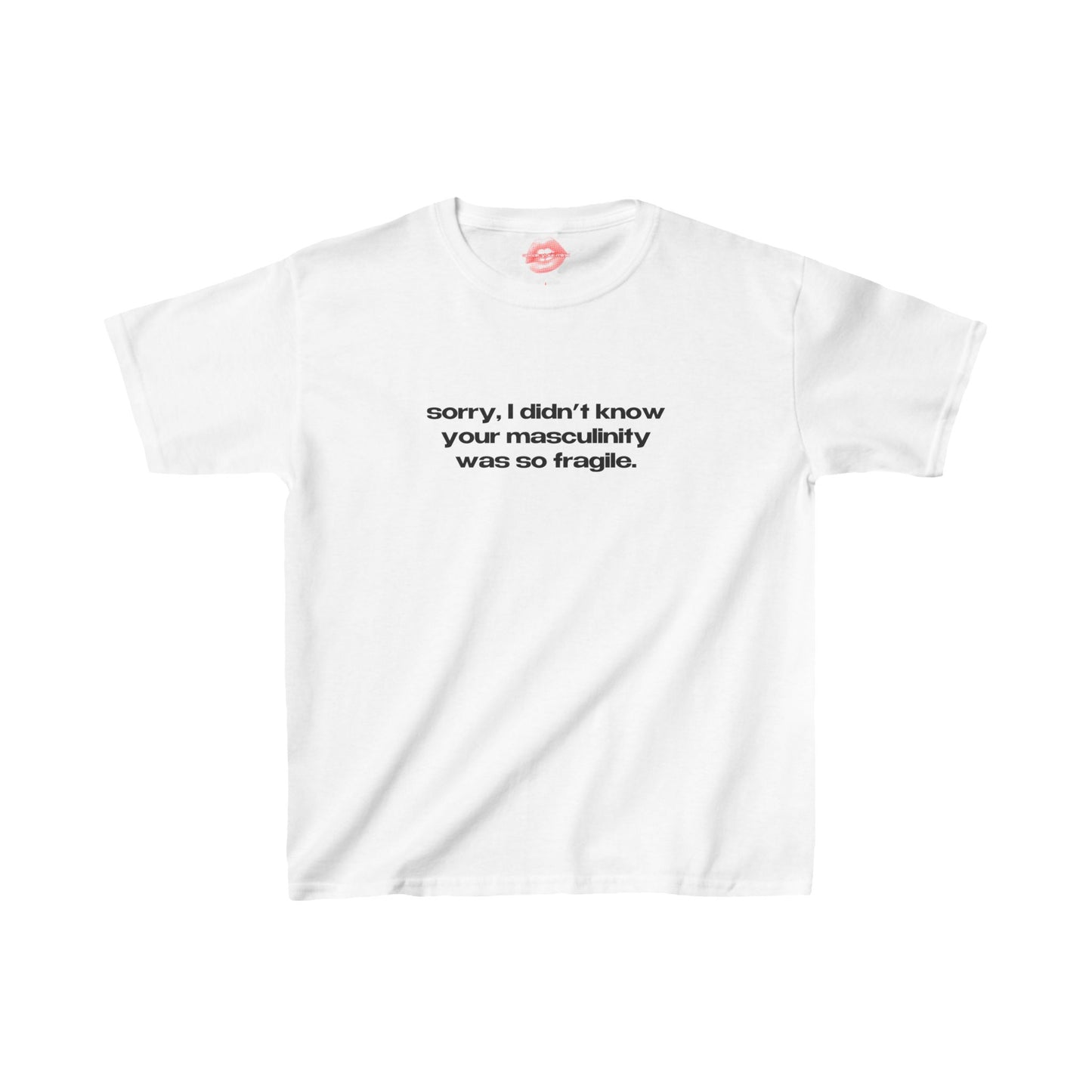 "Sorry, I Didn't Know Your Masculinity Was So Fragile." | Text Only | Baby Tee