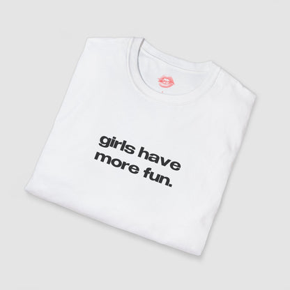 "Girls Have More Fun." | Text Only | T-Shirt