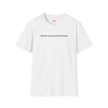 "Call Me Crazy And You'll See." | Text Only | T-Shirt