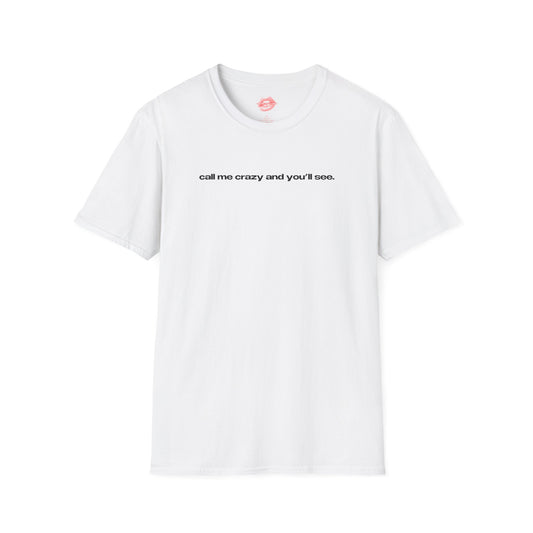 "Call Me Crazy And You'll See." | Text Only | T-Shirt