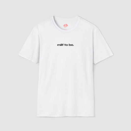 "Milf To Be." | Text Only | T-Shirt