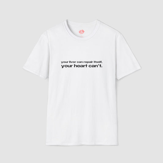 "Your Liver Can Repair Itself, Your Heart Can't. Less Love More Shots." | Text Only | T-Shirt