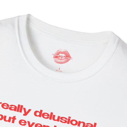 "Really Delusional, But Even Hotter." | Text Only | T-Shirt