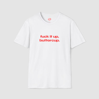"Fuck It Up, Buttercup." | Text Only | T-Shirt