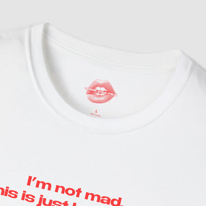 "I'm Not Mad, This Is Just How I Look." | Text Only | T-Shirt