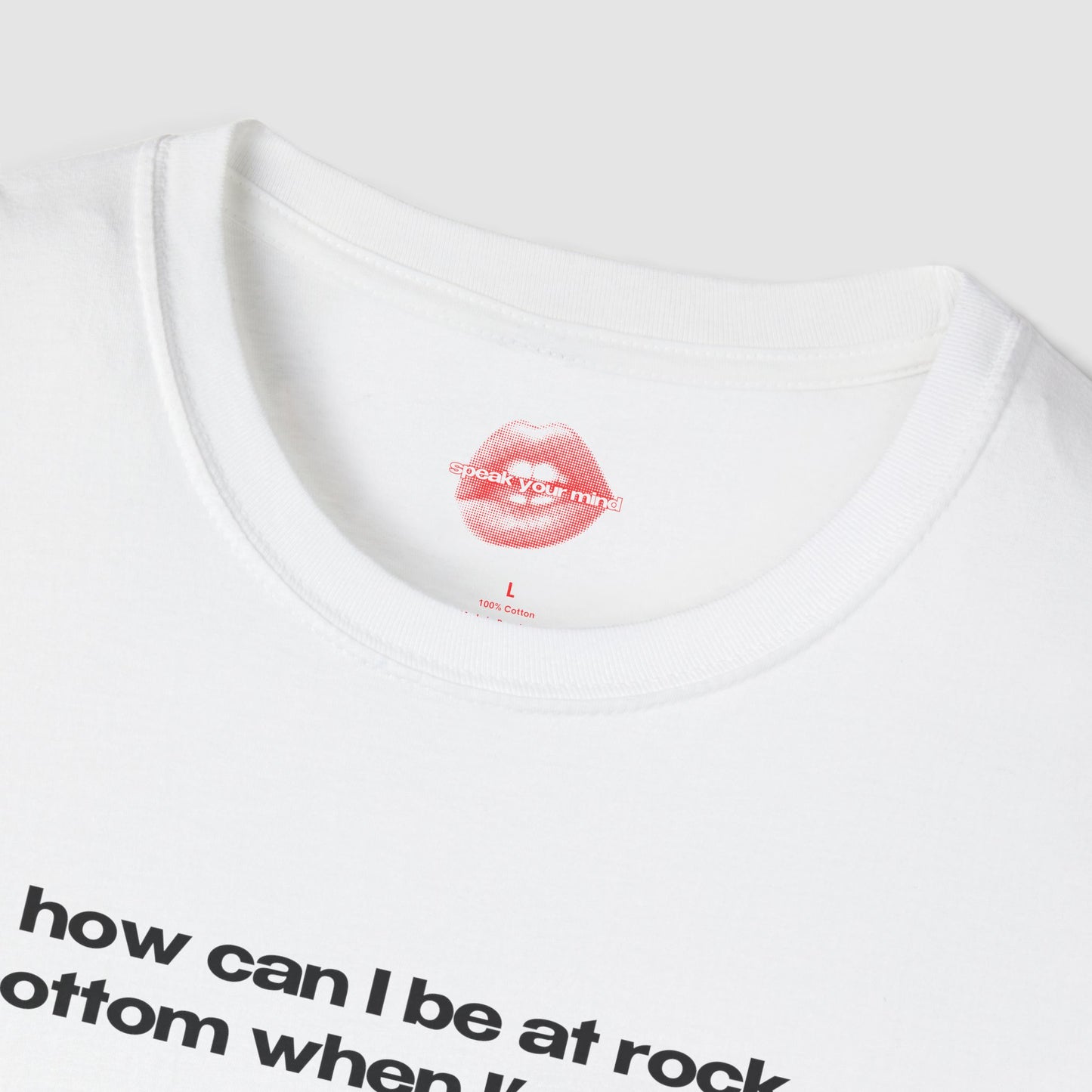 "How Can I Be At Rock Bottom When I'm A Top." | Text Only | T-Shirt
