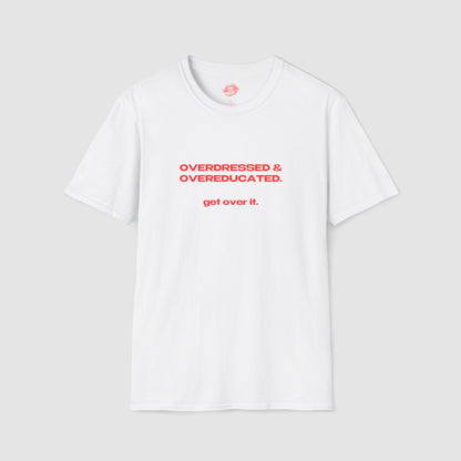 "Overdressed & Overeducated. Get Over It." | Text Only | T-Shirt