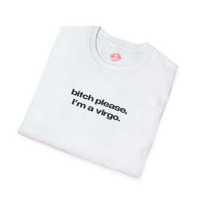 "Bitch Please, I'm A Virgo." | Text Only | T-Shirt