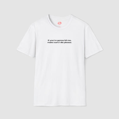 "If You're Gonna Hit Me, Make Sure I Die Please." | Text Only | T-Shirt