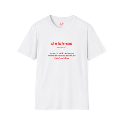 "Christmas - When It's Time To Go Home To O Little Town Of Dysfunction." | Text Only | T-Shirt