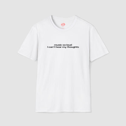 "Music So Loud I Can't Hear My Thoughts" | Text Only | T-Shirt