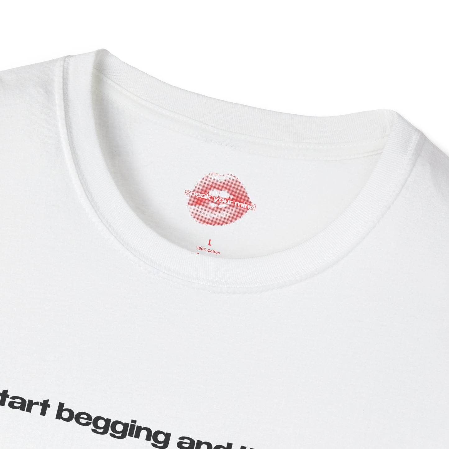 "Start Begging And I'll Cum." | Text Only | T-Shirt