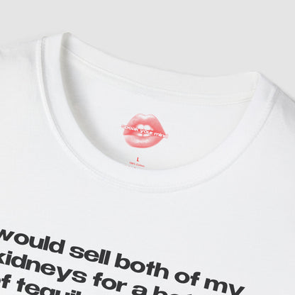 "I Would Sell Both Of My Kidneys For A Bottle Of Tequila Right Now." | Text Only | T-Shirt
