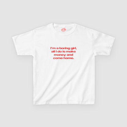 "I'm A Boring Girl, All I Do Is Make Money And Come Home." | Text Only | Baby Tee