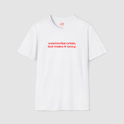 "Existential Crisis, But Make It Sexy." | Text Only | T-Shirt