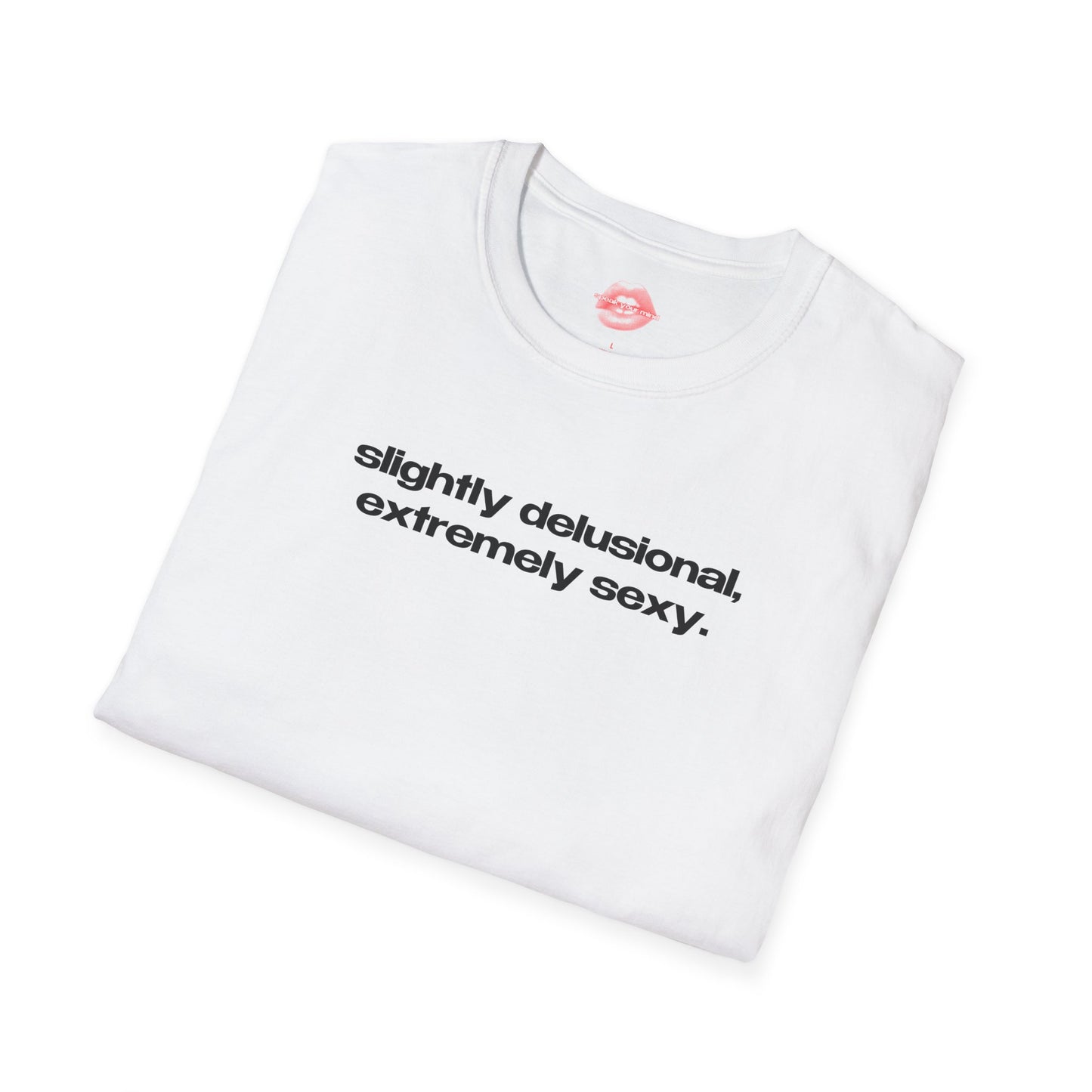 "Slightly Delusional, Extremely Sexy." | Text Only | T-Shirt