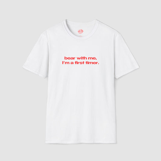"Bear With Me, I'm A First Timer." | Text Only | T-Shirt