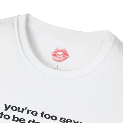 "You're Too Sexy To Be Depressed." | Text Only | T-Shirt