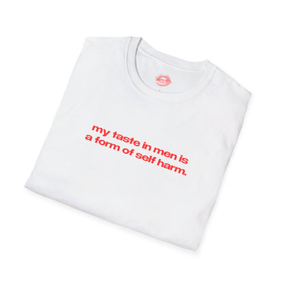 "My Taste In Men Is A Form Of Self Harm." | Text Only | T-Shirt