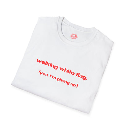 "Walking White Flag. (Yes, I'm Giving Up.)" | Text Only | T-Shirt