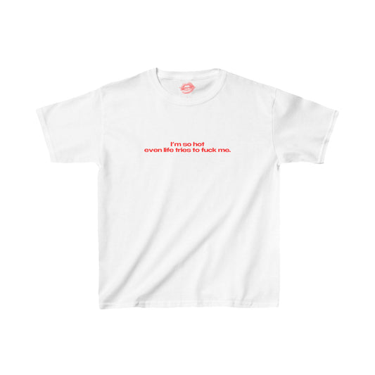 "I'm So Hot Even Life Tries To Fuck Me." | Text Only | Baby Tee