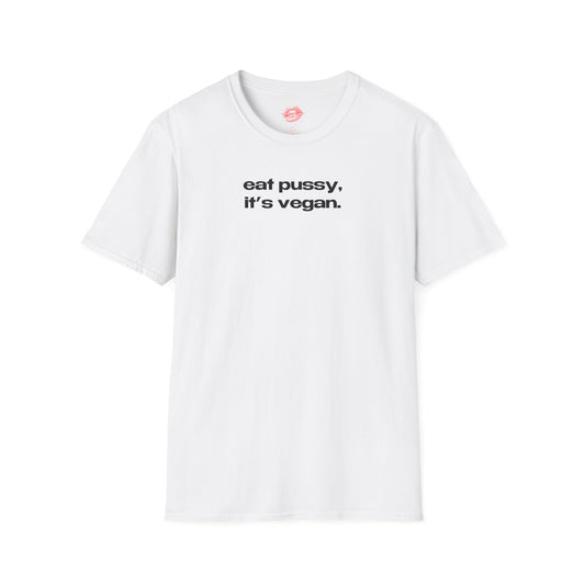 "Eat Pussy, It's Vegan." | Text Only | T-Shirt