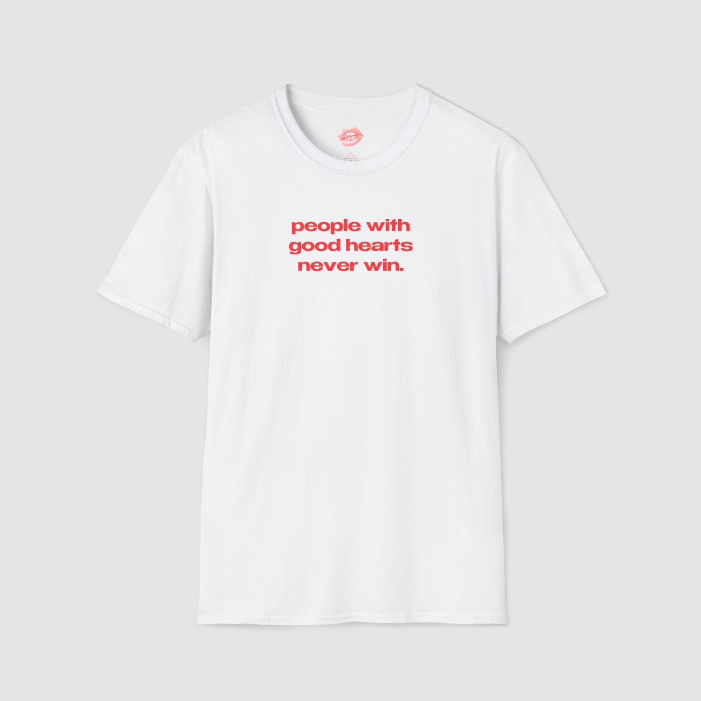 "People With Good Hearts Never Win." | Text Only | T-Shirt