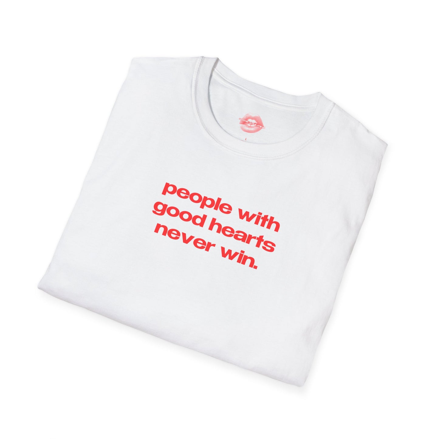 "People With Good Hearts Never Win." | Text Only | T-Shirt