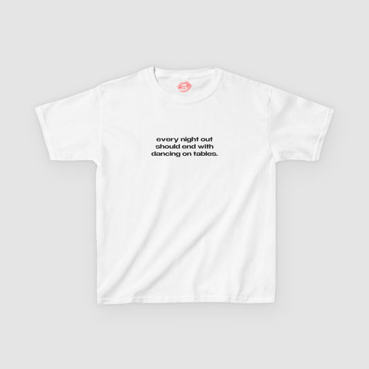 "Every Night Out Should End With Dancing On Tables." | Text Only | Baby Tee