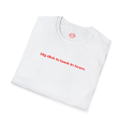 "Big Dick Is Back In Town." | Text Only | T-Shirt