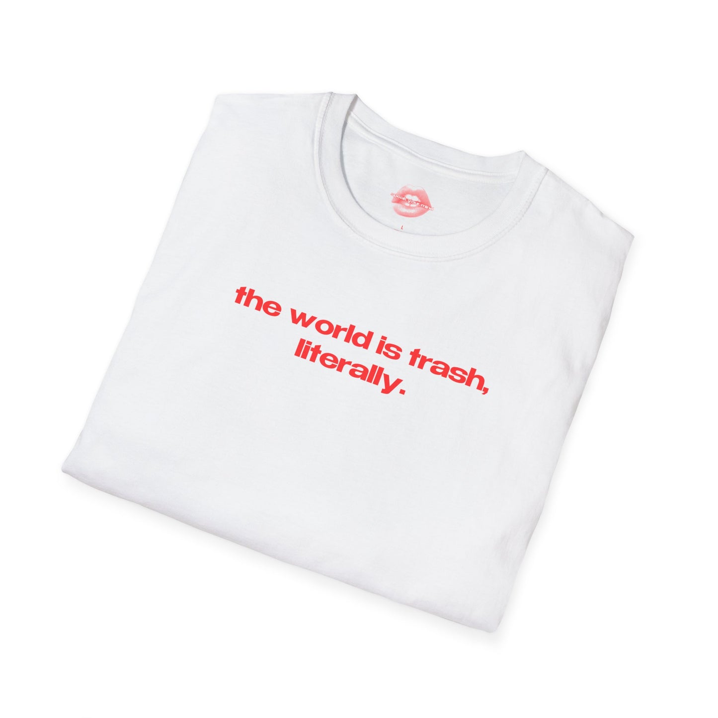 "The World Is Trash, Literally." | Text Only | T-Shirt