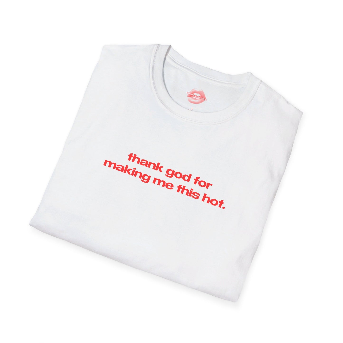 "Thank God For Making Me This Hot." | Text Only | T-Shirt