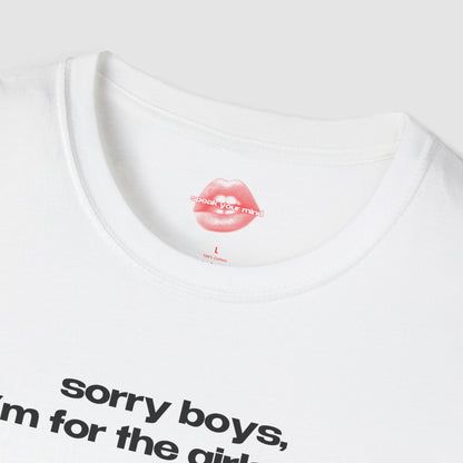"Sorry Boys, I'm For The Girls Too." | Text Only | T-Shirt